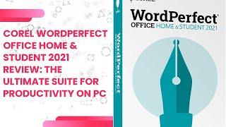 Corel WordPerfect Office Home & Student 2021 Review: The Ultimate Suite for Productivity on PC