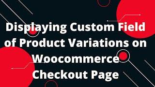 Displaying Custom Field of Product Variations on  Woocommerce Checkout Page