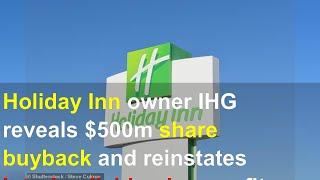 Holiday Inn owner IHG reveals $500m share buyback and reinstates interim dividend as profits mo