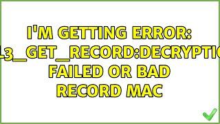 I'm getting error: SSL3_GET_RECORD:decryption failed or bad record mac (4 Solutions!!)