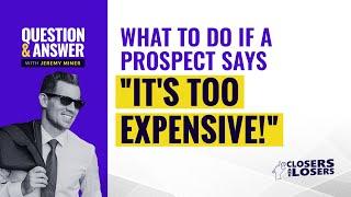 What to Do If a Prospect Says ‘It’s Too Expensive’