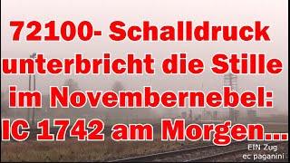 CC 72100!  Enormer Schalldruck unterbricht die Stille im Novembernebel- IC 1742 am Morgen mit 72158