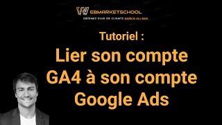 Tutoriel GA4: Lier son compte GA4 à son compte Google Ads