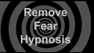 Remove Fear Hypnosis