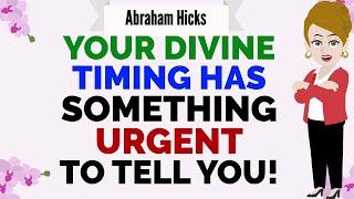 YOUR DIVINE TIMING HAS SOMETHING URGENT TO TELL YOU! Abraham Hicks 2024