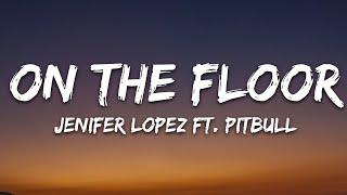 Jennifer Lopez - On The Floor (Lyrics) ft. Pitbull