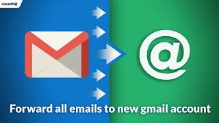 How to forward all emails to new Gmail account