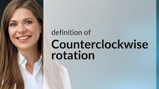 Counterclockwise rotation — what is COUNTERCLOCKWISE ROTATION definition