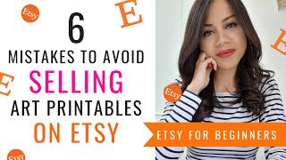 6 MISTAKES TO AVOID SELLING ART PRINTABLES ON ETSY! // ETSY FOR BEGINNERS