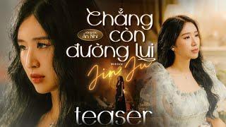 CHẲNG CÒN ĐƯỜNG LUI - JIN JU x ÂN NHI | OFFICIAL TEASER