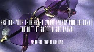 Restore Your True Heart (Vital Energy Protection) 11:11 | The Gift Of Scorpio Subliminal