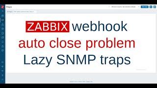 Webhook to auto close problem, Lazy SNMP traps, Zabbix