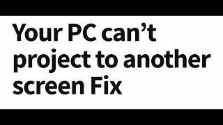 Fix Error : Your PC can’t project to another screen