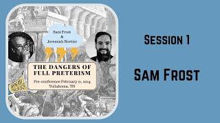 14. PreConference 1 | Sam Frost | The Dangers of Full Preterism