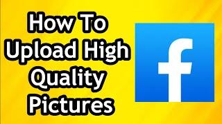 How To Upload High Quality Pictures To Facebook - Full Guide