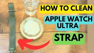 HOW TO CLEAN YOUR APPLE WATCH ULTRA STRAP