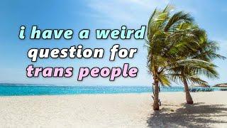 i have a weird question for trans people ️‍️