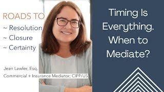 When to Mediate , Timing Is Everything.  Jean Lawler for ROADS to Resolution ~ Certainty ~ Closure