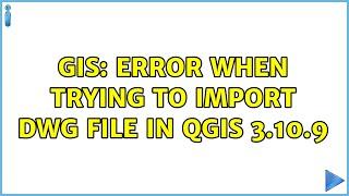 GIS: Error when trying to import DWG file in QGIS 3.10.9