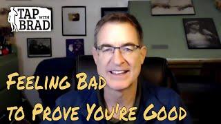 Feeling Bad to Prove You're a Good Person - Tapping with Brad Yates