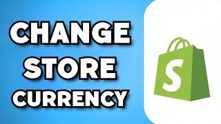 How To Change Shopify Store Currency (2023 Guide)