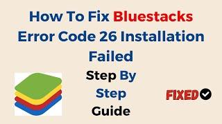 How To Fix Bluestacks Error Code 26 Installation Failed