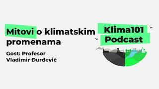 Mitovi o klimatskim promenama, profesor Vladimir Đurđević - Klima101 Podcast 07