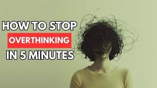 5 Minute Tricks to Stop Overthinking Forever