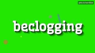 BECLOGGING - HOW TO PRONOUNCE IT!?