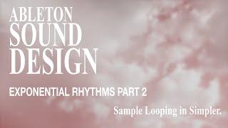 ableton sound design | EXPONENTIAL RHYTHMS [2/5] Sample Looping in Simpler