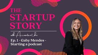 The Startup Story Ep.1- Gaby Mendes- Starting a Podcast.