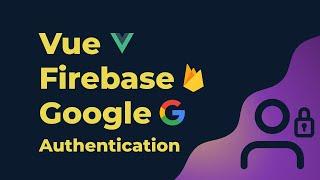 Vue + Firebase + Google == Easy Authentication in 100 seconds