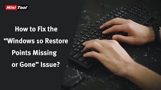 How to Fix the “Windows 10 Restore Points Missing or Gone” Issue?