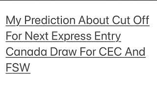 My Prediction About Cut Off For Next Express Entry Canada Draw For CEC And FSW