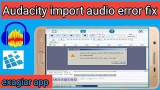 Audacity not importing audio files in exagear app|Audacity import audio error