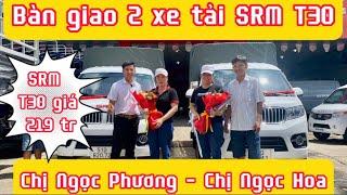 Bàn Giao Xe Tải SRM T30 Cho 2 Chị Em Ngọc Phương - Ngọc Hoa | Cảm Ơn Quý Khách Luôn Tin Tưởng Ủng Hộ