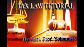 TAX LAW TUTORIAL BY  ASSISTANT PROFESSOR YOHAHNES.