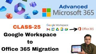 Advanced Microsoft 365 Course ! Google Workspace to Office 365 Migration step by step guide ! DAY-25