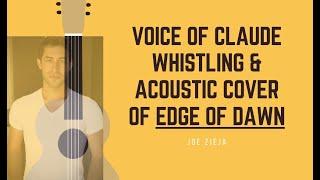 Voice of Claude WHISTLING Acoustic Cover of Edge of Dawn