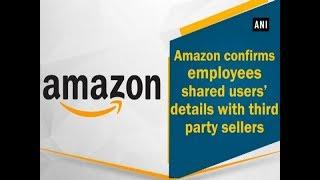 Amazon confirms employees shared users’ details with third party sellers - #ANI News