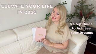 HOW TO ELEVATE YOUR LIFE IN 2025 // 5 Step Guide to Achieve Your Dreams