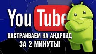 НАСТРАИВАЕМ YOUTUBE НА АНДРОИД ЗА 2 МИНУТЫ!