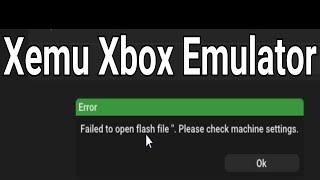 Xemu Xbox Emulator Error Failed to Open Flash File Please Check Machine Settings