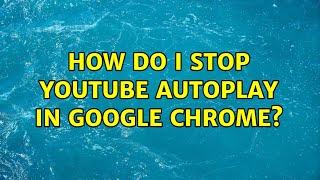 How do I stop YouTube autoplay in Google Chrome? (8 Solutions!!)