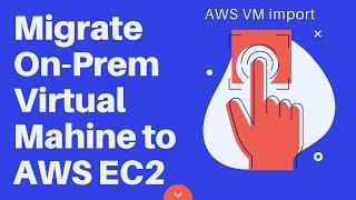 How to Migrate On-Prem Virtual Machine to AWS EC2 / VM Containerization