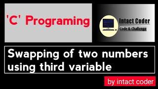Swapping of two numbers using third variable by intact coder | wap to swap two numbers in C program