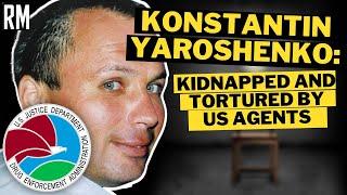 Konstantin Yaroshenko Describes Kidnapping and Torture by DEA Agents