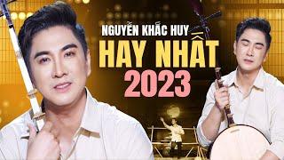 NGUYỄN KHẮC HUY Hay Nhất 2023  Tuyển Tập Những Ca Khúc Trữ Tình BOLERO Nức Lòng Người Nghe