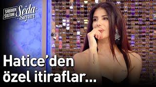 Hatice'den Özel İtiraflar... - Sabahın Sultanı Seda Sayan