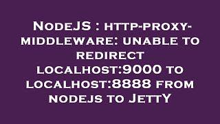 NodeJS : http-proxy-middleware: unable to redirect localhost:9000 to localhost:8888 from nodejs to J